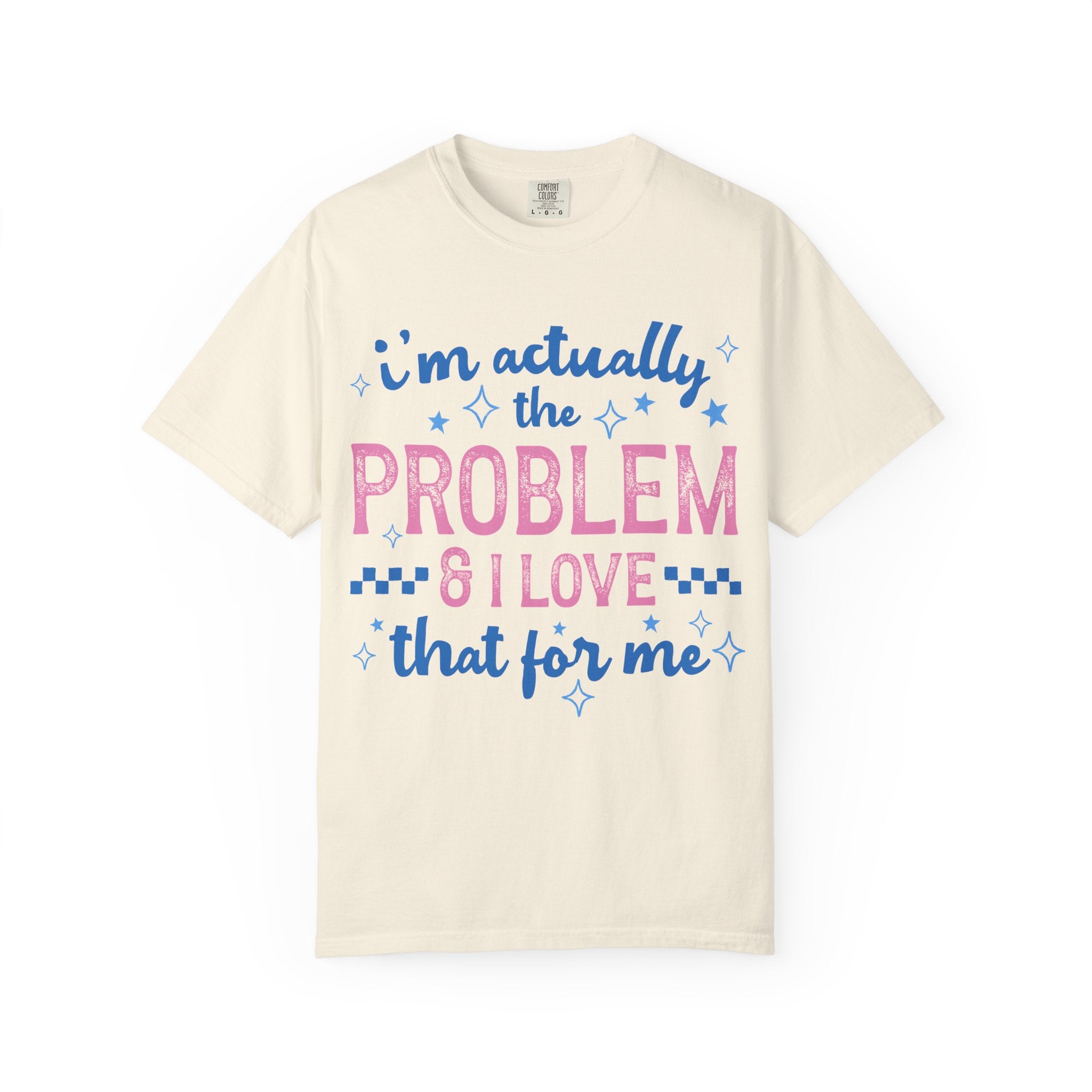 Funny Graphic T-Shirt — "I'm Actually the Problem & I Love That For Me" Retro Script Top