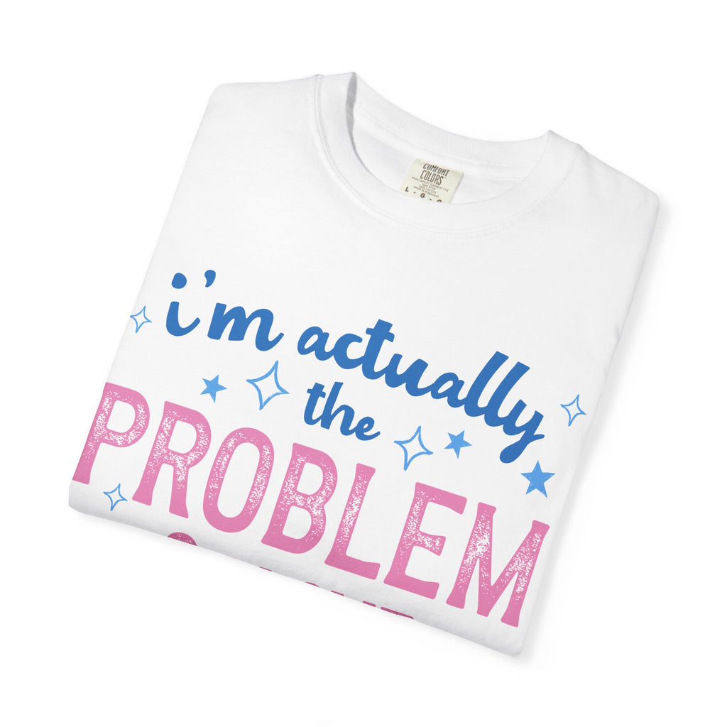 Funny Graphic T-Shirt — "I'm Actually the Problem & I Love That For Me" Retro Script Top