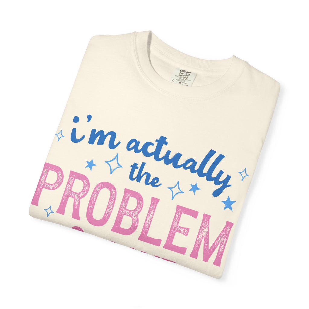Funny Graphic T-Shirt — "I'm Actually the Problem & I Love That For Me" Retro Script Top